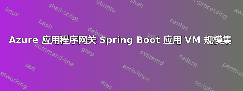 Azure 应用程序网关 Spring Boot 应用 VM 规模集