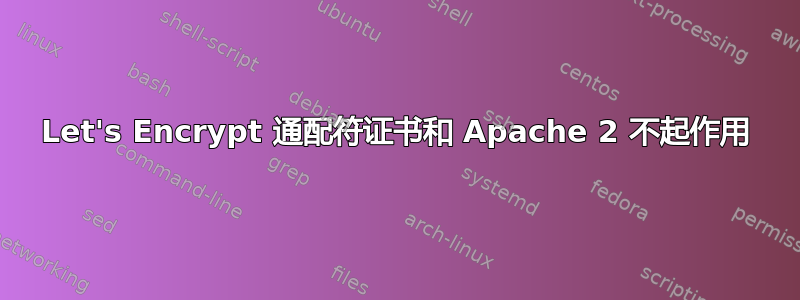 Let's Encrypt 通配符证书和 Apache 2 不起作用