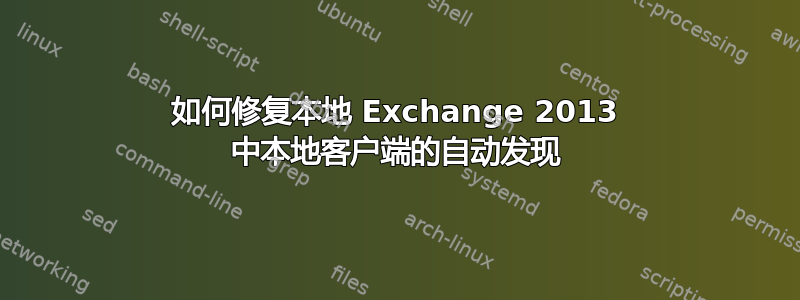 如何修复本地 Exchange 2013 中本地客户端的自动发现