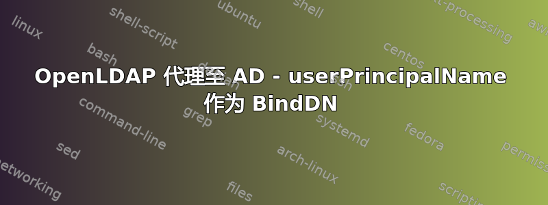 OpenLDAP 代理至 AD - userPrincipalName 作为 BindDN