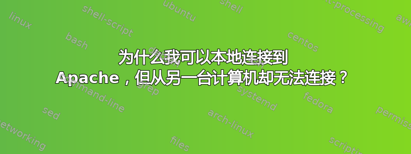 为什么我可以本地连接到 Apache，但从另一台计算机却无法连接？