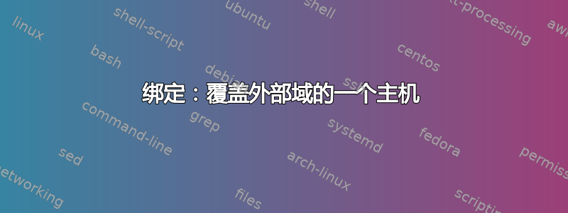 绑定：覆盖外部域的一个主机