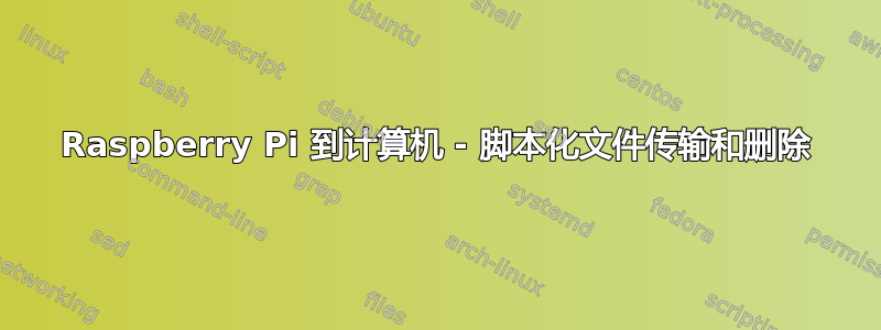 Raspberry Pi 到计算机 - 脚本化文件传输和删除