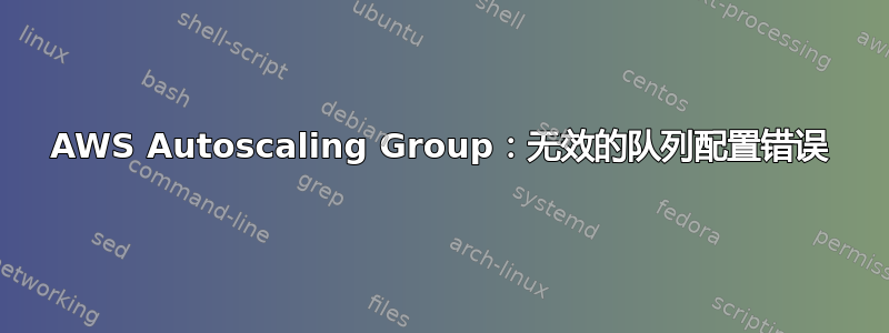 AWS Autoscaling Group：无效的队列配置错误