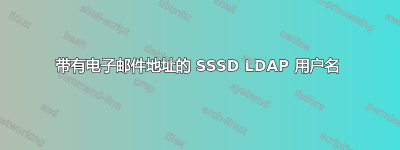 带有电子邮件地址的 SSSD LDAP 用户名