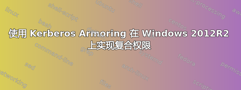 使用 Kerberos Armoring 在 Windows 2012R2 上实现复合权限