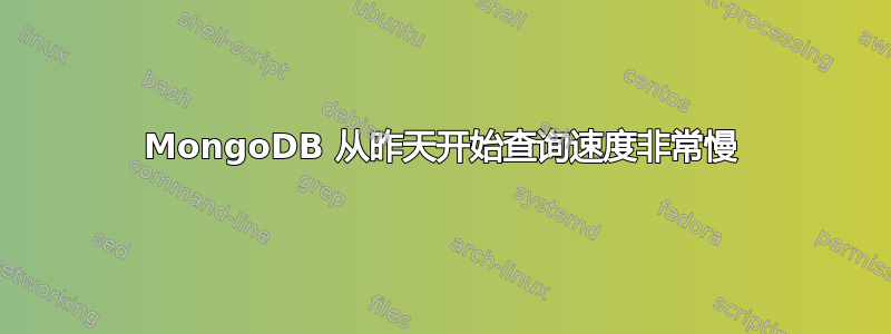 MongoDB 从昨天开始查询速度非常慢