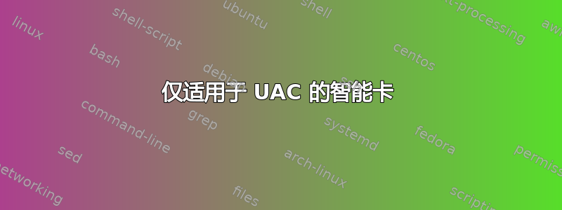 仅适用于 UAC 的智能卡