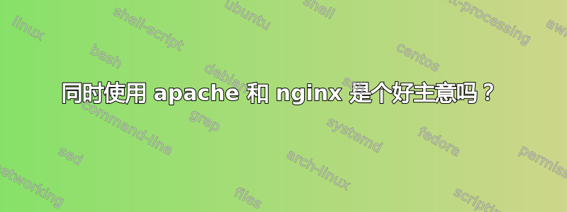 同时使用 apache 和 nginx 是个好主意吗？