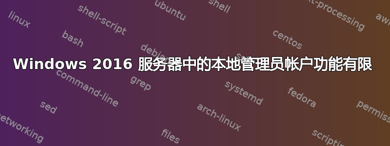 Windows 2016 服务器中的本地管理员帐户功能有限
