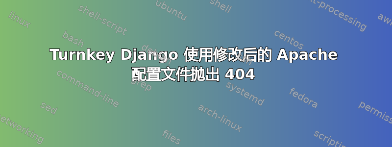 Turnkey Django 使用修改后的 Apache 配置文件抛出 404