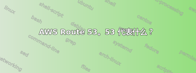 AWS Route 53。53 代表什么？