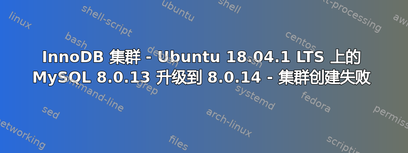 InnoDB 集群 - Ubuntu 18.04.1 LTS 上的 MySQL 8.0.13 升级到 8.0.14 - 集群创建失败