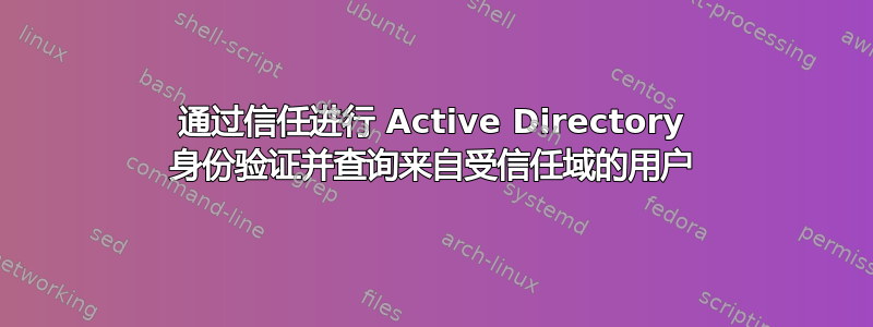 通过信任进行 Active Directory 身份验证并查询来自受信任域的用户