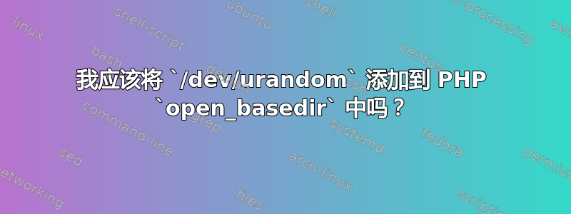 我应该将 `/dev/urandom` 添加到 PHP `open_basedir` 中吗？