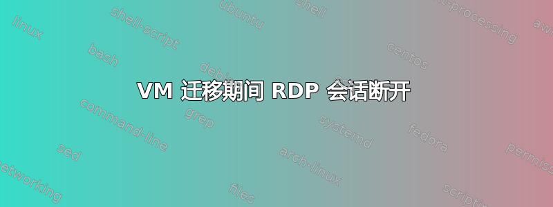 VM 迁移期间 RDP 会话断开