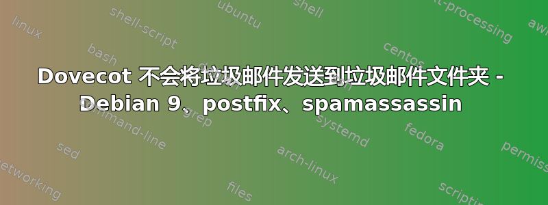 Dovecot 不会将垃圾邮件发送到垃圾邮件文件夹 - Debian 9、postfix、spamassassin