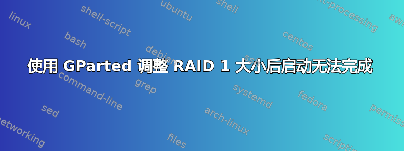 使用 GParted 调整 RAID 1 大小后启动无法完成