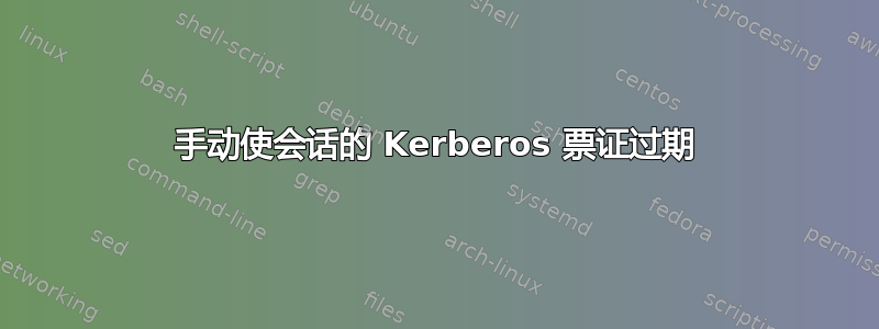 手动使会话的 Kerberos 票证过期