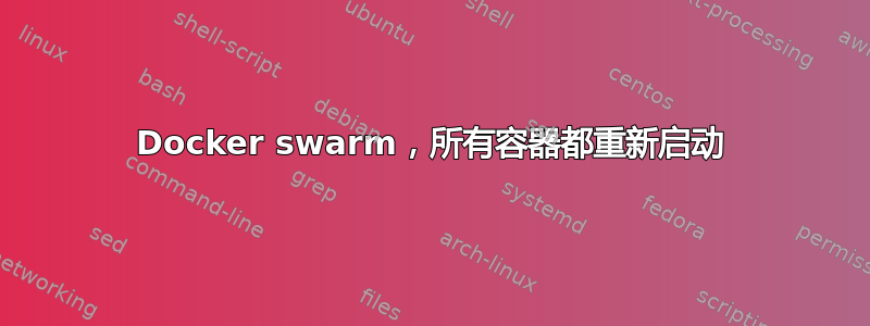 Docker swarm，所有容器都重新启动