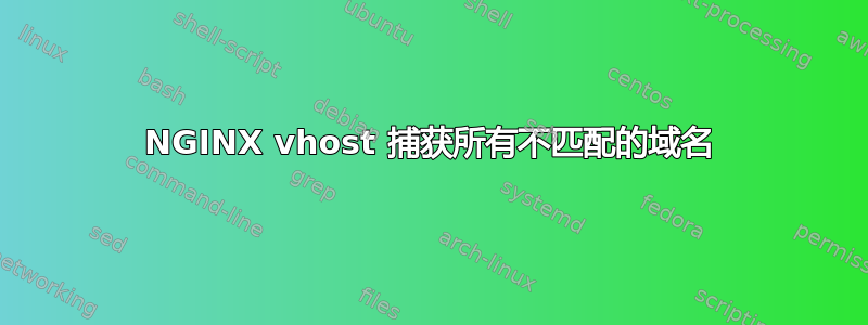 NGINX vhost 捕获所有不匹配的域名