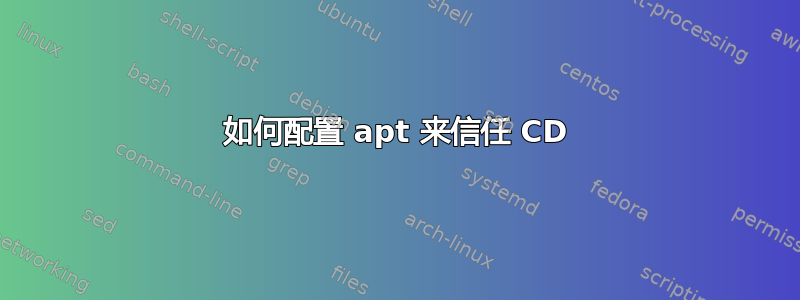 如何配置 apt 来信任 CD