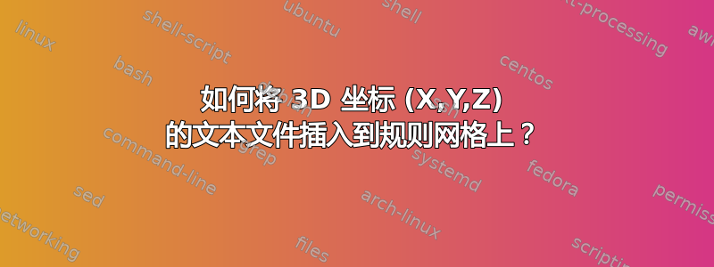 如何将 3D 坐标 (X,Y,Z) 的文本文件插入到规则网格上？