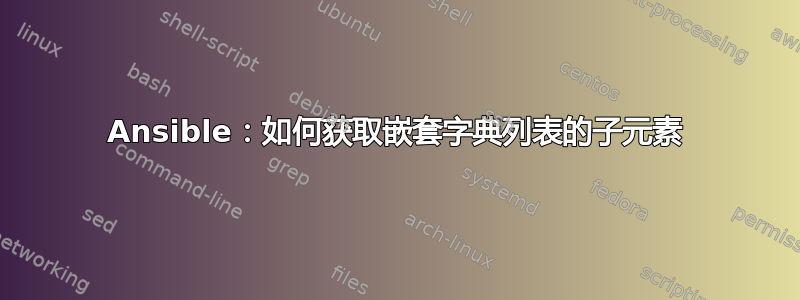 Ansible：如何获取嵌套字典列表的子元素