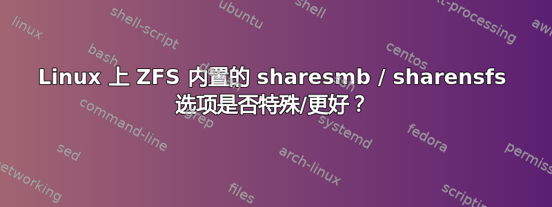 Linux 上 ZFS 内置的 sharesmb / sharensfs 选项是否特殊/更好？