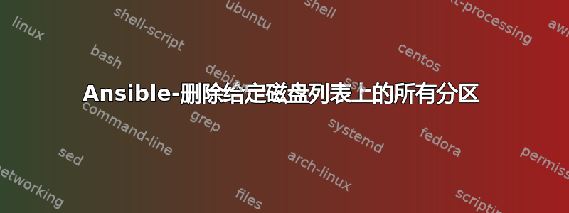 Ansible-删除给定磁盘列表上的所有分区