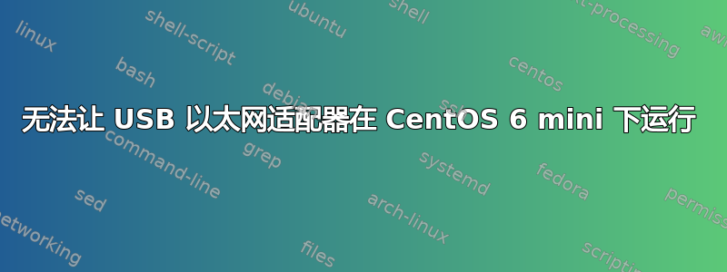 无法让 USB 以太网适配器在 CentOS 6 mini 下运行