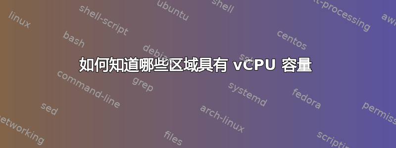 如何知道哪些区域具有 vCPU 容量