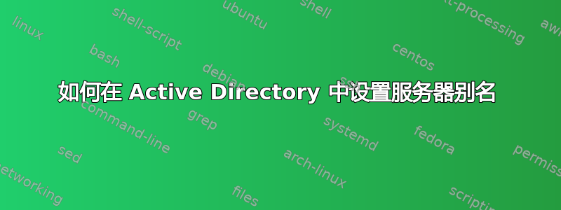 如何在 Active Directory 中设置服务器别名