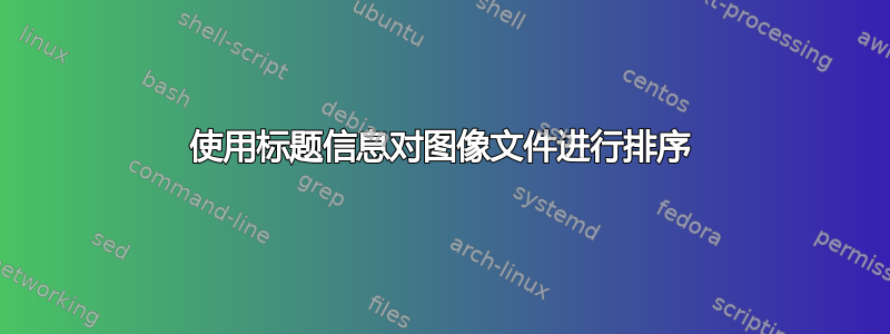 使用标题信息对图像文件进行排序