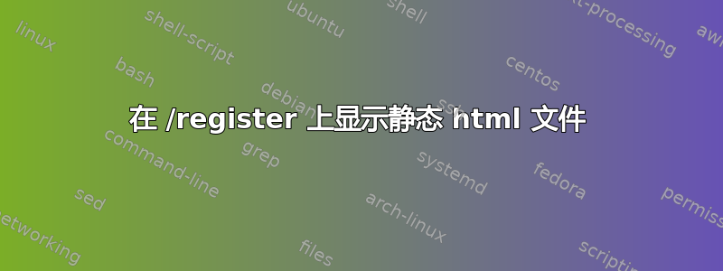 在 /register 上显示静态 html 文件