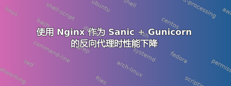 使用 Nginx 作为 Sanic + Gunicorn 的反向代理时性能下降