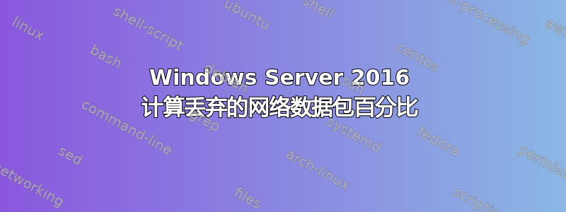 Windows Server 2016 计算丢弃的网络数据包百分比