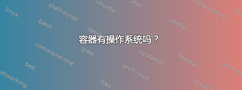 容器有操作系统吗？