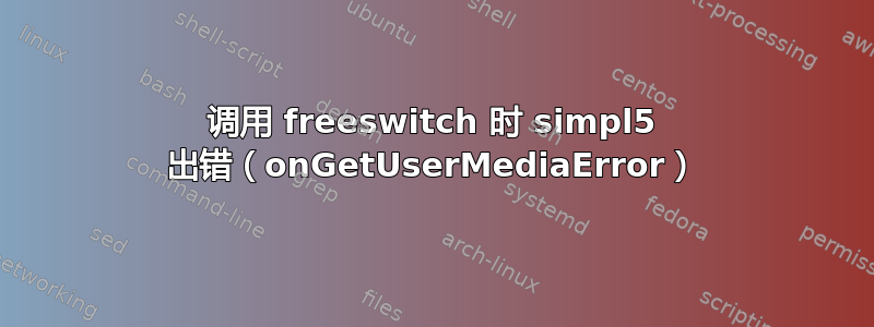 调用 freeswitch 时 simpl5 出错（onGetUserMediaError）