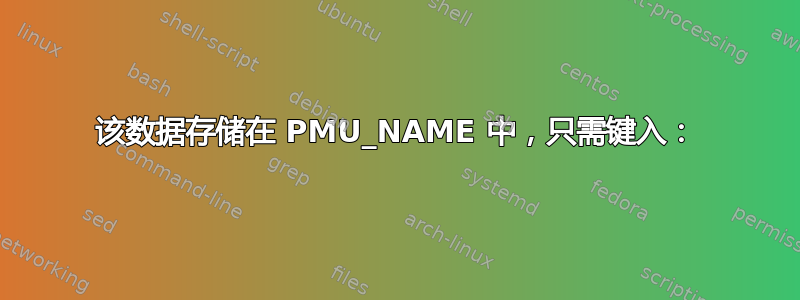 该数据存储在 PMU_NAME 中，只需键入：