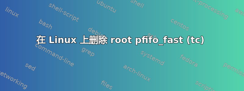 在 Linux 上删除 root pfifo_fast (tc)