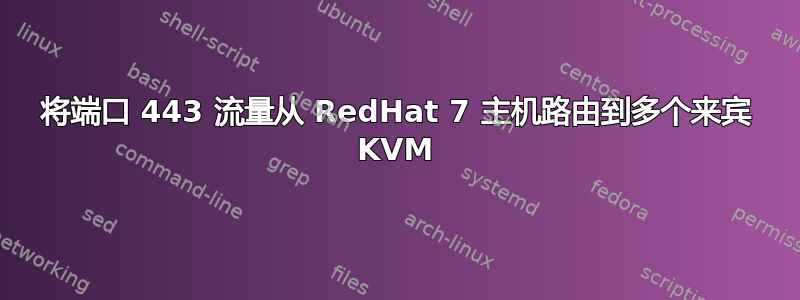 将端口 443 流量从 RedHat 7 主机路由到多个来宾 KVM