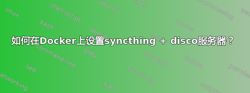 如何在Docker上设置syncthing + disco服务器？