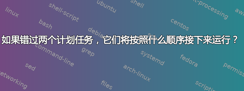 如果错过两个计划任务，它们将按照什么顺序接下来运行？