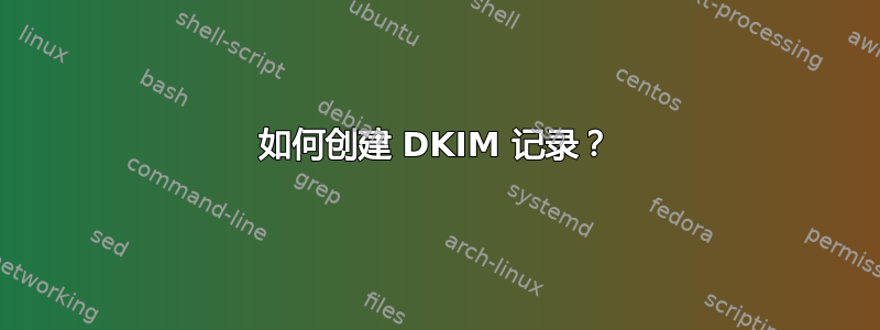 如何创建 DKIM 记录？