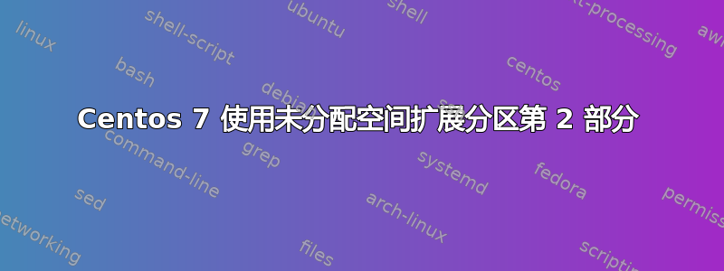 Centos 7 使用未分配空间扩展分区第 2 部分