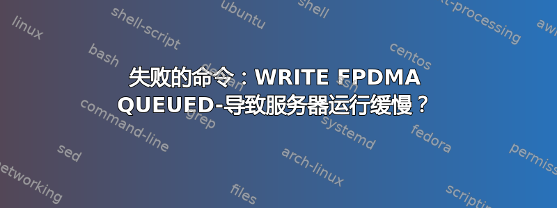 失败的命令：WRITE FPDMA QUEUED-导致服务器运行缓慢？