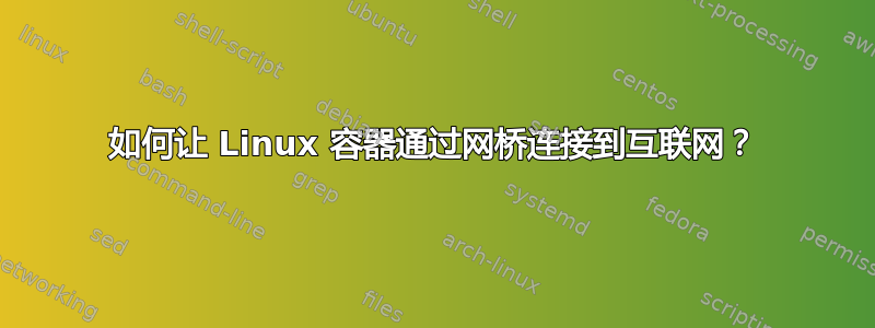 如何让 Linux 容器通过网桥连接到互联网？