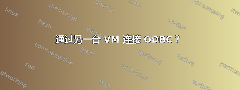 通过另一台 VM 连接 ODBC？