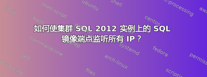 如何使集群 SQL 2012 实例上的 SQL 镜像端点监听所有 IP？